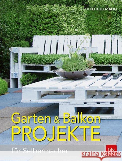 Garten & Balkonprojekte : für Selbermacher Kullmann, Folko 9783835416451 BLV Buchverlag