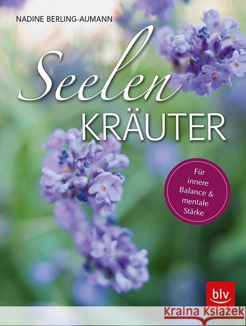 Seelen-Kräuter : Für innere Balance & mentale Stärke Berling-Aumann, Nadine 9783835417670 BLV Buchverlag