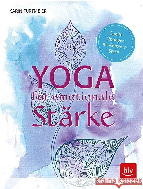 Yoga für emotionale Stärke : Sanfte Übungen für Körper & Seele Furtmeier, Karin 9783835418219 BLV Buchverlag