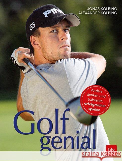 Golf genial : Anders denken und trainieren, erfolgreicher spielen Kölbing, Jonas; Kölbing, Alexander 9783835418653 BLV Buchverlag