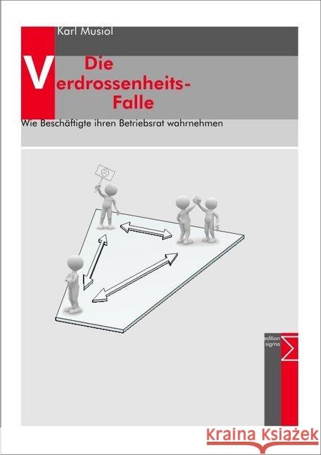 Die Verdrossenheits-Falle : Wie Beschäftigte ihren Betriebsrat wahrnehmen Musiol, Karl 9783836035958