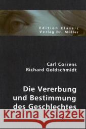Die Vererbung und Bestimmung des Geschlechtes : Zwei Vorträge, gehalten in der Gesamtsitzung der naturwissenschaftlichen und der medizinischen Hauptgruppe der 84. Versammlung deutscher Naturforscher u Correns, Carl; Goldschmidt, Richard 9783836400060