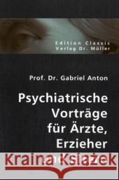 Psychiatrische Vorträge für Ärzte, Erzieher und Eltern Anton, Gabriel   9783836401449 VDM Verlag Dr. Müller