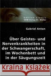 Über Geistes- und Nervenkrankheiten in der Schwangerschaft, im Wochenbett und in der Säugungszeit Anton, Gabriel   9783836401500 VDM Verlag Dr. Müller