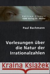 Vorlesungen über die Natur der Irrationalzahlen Bachmann, Paul   9783836403672 VDM Verlag Dr. Müller