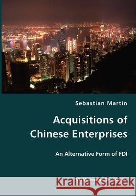 Acquisitions of Chinese Enterprises- An Alternative Form of FDI Sebastian Martin 9783836407250