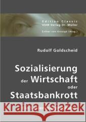 Sozialisierung der Wirtschaft oder Staatsbankrott : Ein Sanierungsprogramm Goldscheid, Rudolf 9783836408806