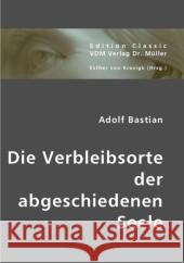 Die Verbleibsorte der abgeschiedenen Seele Bastian, Adolf   9783836412681 VDM Verlag Dr. Müller