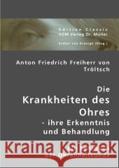 Die Krankheiten des Ohres - ihre Erkenntnis und Behandlung : Ein Lehrbuch der Ohrenheilkunde Tröltsch, Anton Fr. Frhr. von 9783836412933