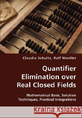 Quantifier Elimination over Real Closed Fields- Mathematical Basis, Solution Techniques, Practical Integrations Schultz, Claudia 9783836413060 VDM Verlag