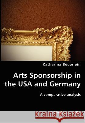 Arts Sponsorship in the USA and Germany Katharina Beuerlein 9783836417457 VDM Verlag Dr. Mueller E.K.