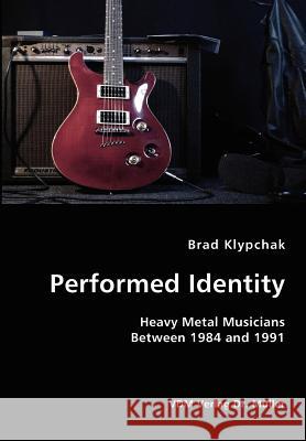 Performed Identity- Heavy Metal Musicians Between 1984 and 1991 Brad Klypchak 9783836417709 VDM Verlag