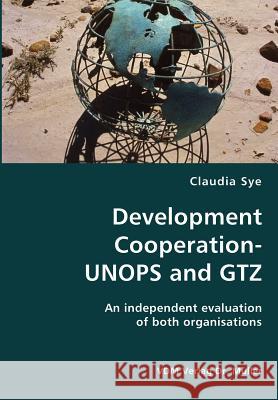 Development Cooperation-UNOPS and GTZ- An independent evaluation of both organisations Sye, Claudia 9783836417747 VDM Verlag