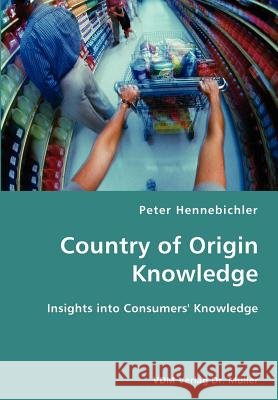 County of Origin Knowledge- Insights into Consumers' Knowledge Peter Hennebichler 9783836418263 VDM Verlag Dr. Mueller E.K.