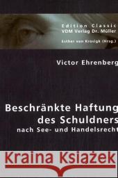 Beschränkte Haftung des Schuldners : nach See- und Handelsrecht Ehrenberg, Victor 9783836418560 VDM Verlag Dr. Müller