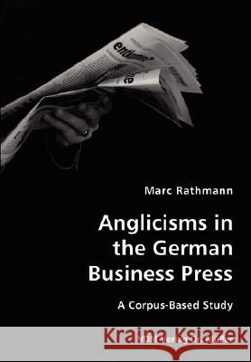 Anglicisms in the German Business Press- A Corpus-Based Study Marc Rathmann 9783836418751 VDM Verlag