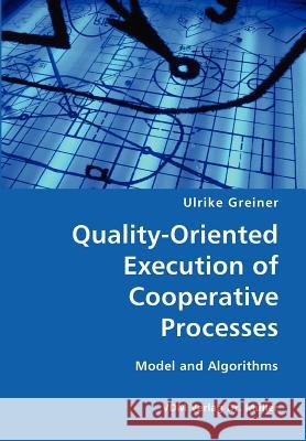 Quality-Oriented Execution of Cooperative Processes: Model and Algorithms Greiner, Ulrike 9783836418911 VDM Verlag