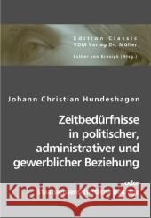 Zeitbedürfnisse in politischer, administrativer und gewerblicher Beziehung : oder staatswissenschaftliche Beiträge Hundeshagen, Johann Ch. 9783836418966