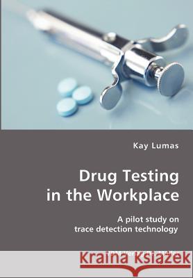 Drug Testing in the Workplace- A pilot study on trace detection technology Kay Lumas 9783836419864 VDM Verlag Dr. Mueller E.K.