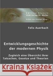 Entwicklungsgeschichte der modernen Physik : Zugleich eine Übersicht ihrer Tatsachen, Gesetze und Theorien Auerbach, Felix Krosigk, Esther von  9783836420907