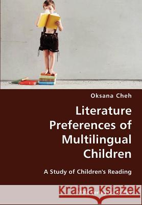 Literature Preferences of Multilingual Children- A Study of Children's Reading Oksana Cheh 9783836421133 VDM Verlag