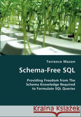 Schema-Free SQL- Providing Freedom from The Schema Knowledge Required to Formulate SQL Queries Terrence Mason 9783836421393