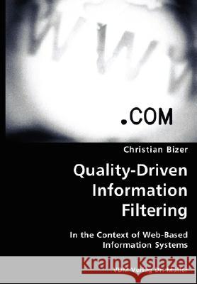 Quality-Driven Information Filtering- In the Context of Web-Based Information Systems Christian Bizer 9783836422321 VDM Verlag