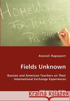 Fields Unknown - Russian and American Teachers on Their International Exchange Experiences Anatoli Rapoport 9783836422932