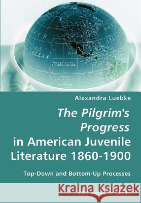 The Pilgrim's Progress in American Juvenile Literature 1860-1900 Alexandra Luebke 9783836423007