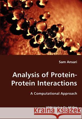 Analysis of Protein-Protein Interactions- A Computational Approach Sam Ansari 9783836423090 VDM Verlag Dr. Mueller E.K.