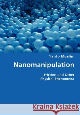 Nanomanipulation- Friction and Other Physical Phenomena Yanto Mualim 9783836423359 VDM Verlag
