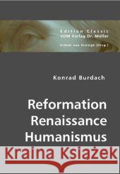 Reformation, Renaissance, Humanismus : Zwei Abhandlungen über die Grundlage moderner Bildung und Sprachkunst Burdach, Konrad 9783836424141