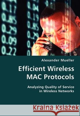 Efficient Wireless MAC Protocols- Analyzing Quality of Service in Wireless Networks Alexander Mueller 9783836424363