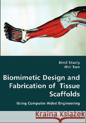 Biomimetic Design and Fabrication of Tissue Scaffolds Binil Starly Wei Sun 9783836424646 VDM Verlag