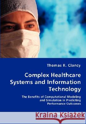 Complex Healthcare Systems and Information Technology Thomas R. Clancy 9783836424899 VDM Verlag