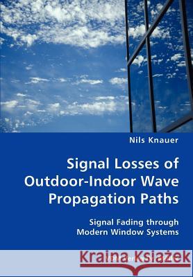 Signal Losses of Outdoor-Indoor Wave Propagation Paths - Signal Fading through Modern Window Systems Knauer, Nils 9783836425308