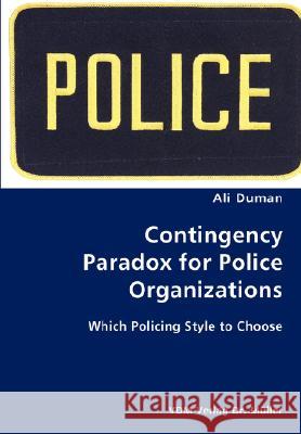 Contingency Paradox for Police Organizations- Which Policing Style to Choose Ali Duman 9783836425766 VDM Verlag Dr. Mueller E.K.