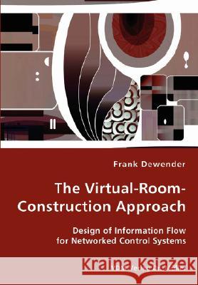 The Virtual-Room-Construction Approach - Design of Information Flow for Networked Control Systems Frank Dewender 9783836425810 VDM VERLAG DR. MUELLER E.K.