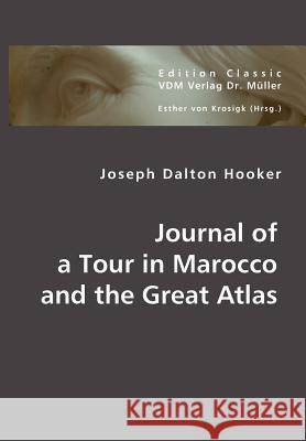 Journal of a Tour in Marocco and the Great Atlas Joseph Dalton Hooker, Esther Von Krosigk 9783836426268