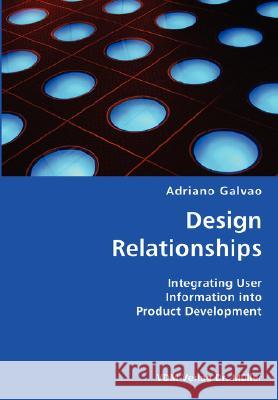 Design Relationships- Integrating User Information into Product Development Galvao, Adriano 9783836426343 VDM Verlag