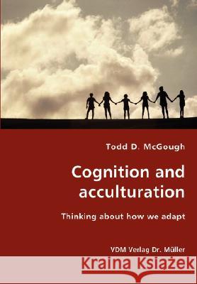 Cognition and acculturation - Thinking about how we adapt Todd D McGough 9783836426626 VDM Verlag Dr. Mueller E.K.