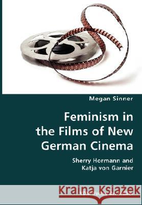 Feminism in the Films of New German Cinema- Sherry Hormann and Katja von Garnier Sinner, Megan 9783836427029 VDM Verlag