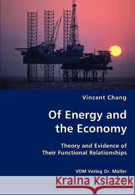 Of Energy and the Economy - Theory and Evidence of Their Functional Relationships Vincent Chang 9783836427661 VDM Verlag