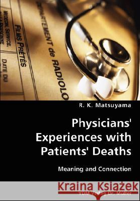 Physicians' Experiences with Patients' Deaths- Meaning and Connection R K Matsuyama 9783836427739 VDM Verlag Dr. Mueller E.K.