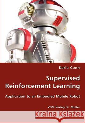 Supervised Reinforcement Learning - Application to an Embodied Mobile Robot Karla Conn 9783836428064 VDM Verlag