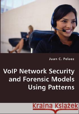 VoIP Network Security and Forensic Models Using Patterns Pelaez, Juan C. 9783836428132 VDM Verlag