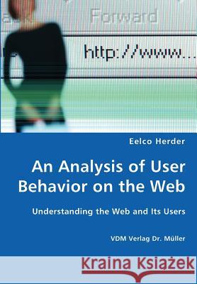 An Analysis of User Behavior on the Web - Understanding the Web and Its Users Eelco Herder 9783836428187
