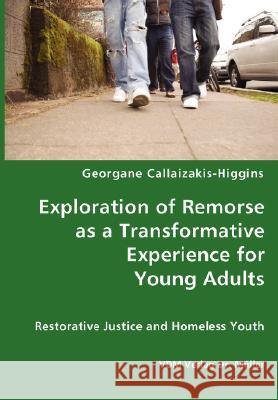 Exploration of Remorse as a Transformative Experience for Young Adults - Restorative Justice and Homeless Youth Georgane Callaizakis-Higgins 9783836428415 VDM Verlag