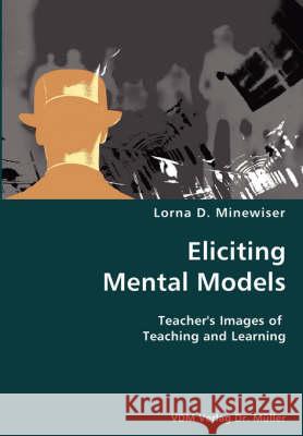 Eliciting Mental Models- Teacher's Images of Teaching and Learning Lorna D Minewiser 9783836428651 VDM Verlag Dr. Mueller E.K.