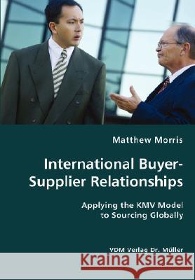 International Buyer-Supplier Relationships Matthew Morris 9783836428712 VDM Verlag
